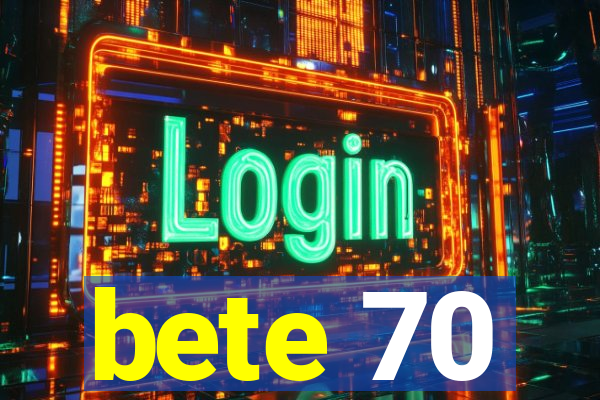 bete 70